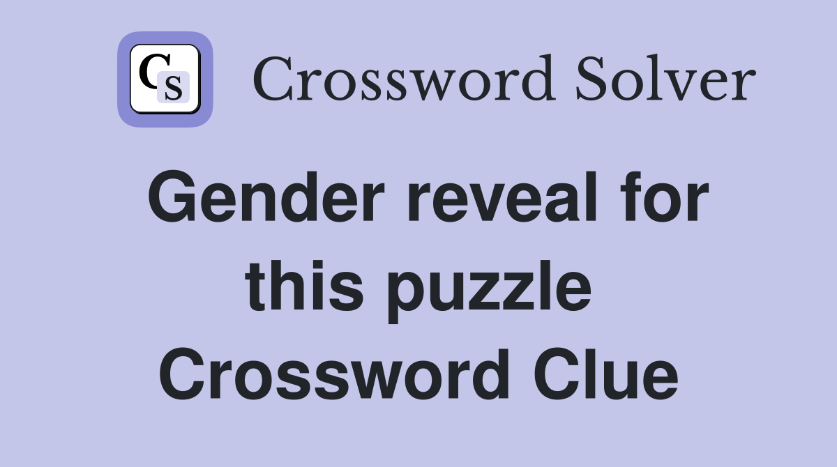 Gender reveal for this puzzle Crossword Clue