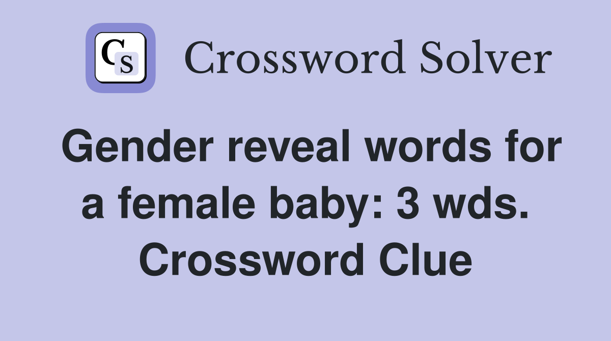 Gender reveal words for a female baby: 3 wds. Crossword Clue