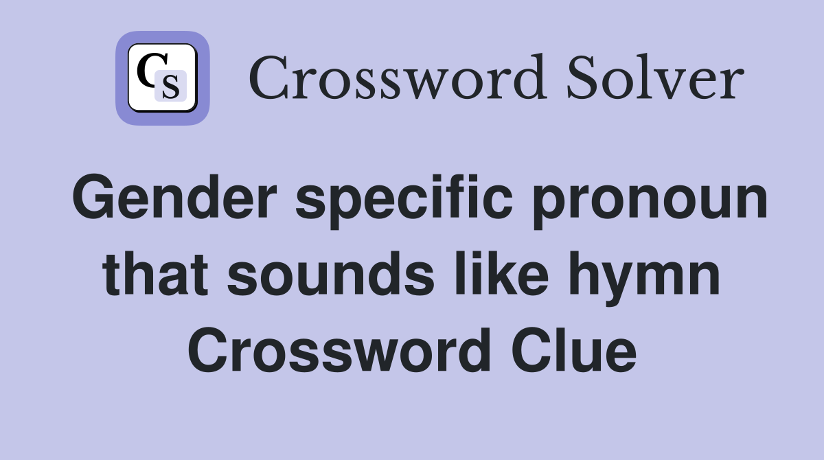 Gender specific pronoun that sounds like hymn Crossword Clue