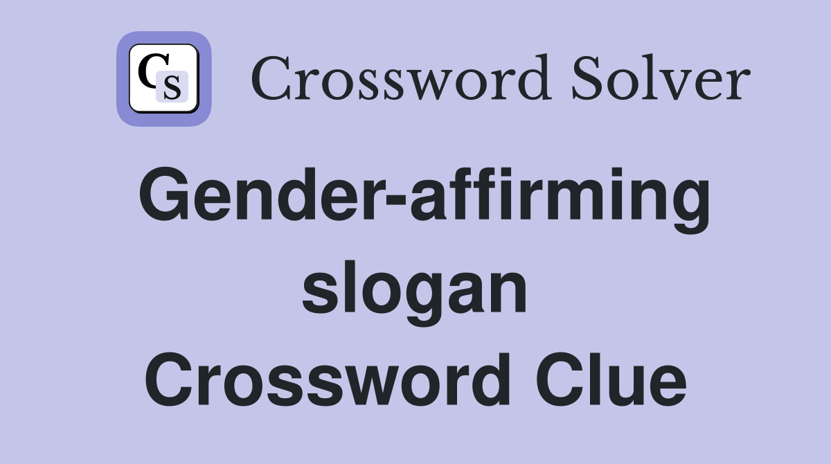 Gender-affirming slogan Crossword Clue