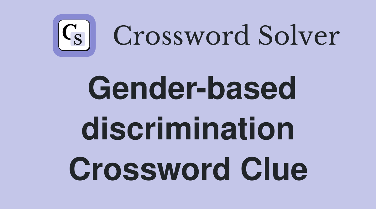 Gender-based discrimination Crossword Clue