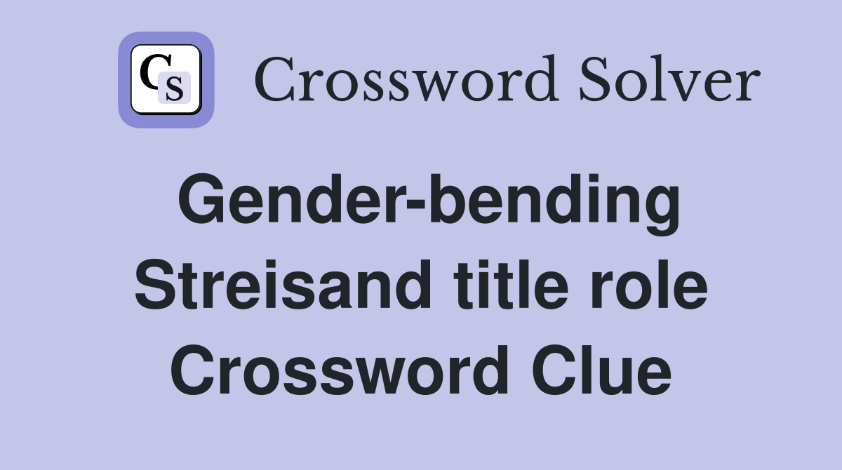 Gender-bending Streisand title role Crossword Clue