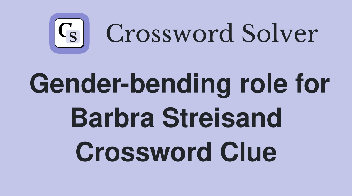 Gender-bending role for Barbra Streisand Crossword Clue