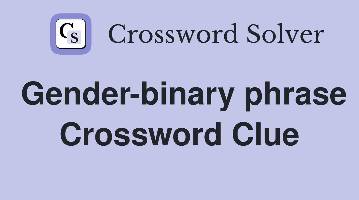 Gender-binary phrase Crossword Clue