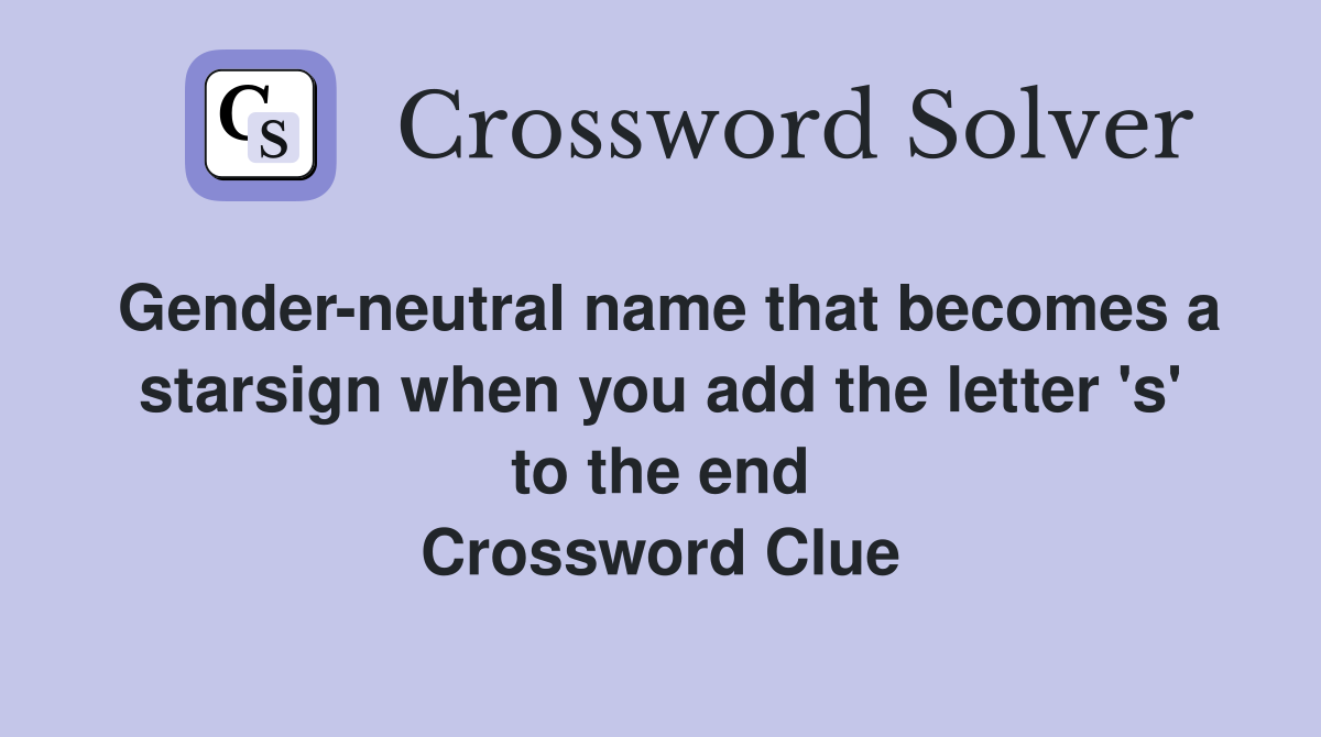 Gender-neutral name that becomes a starsign when you add the letter 's' to the end Crossword Clue