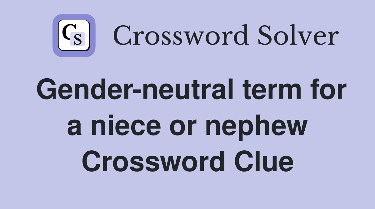 Gender-neutral term for a niece or nephew Crossword Clue