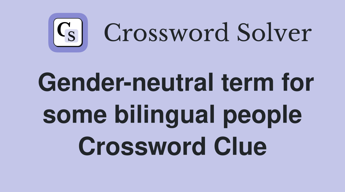 Gender-neutral term for some bilingual people Crossword Clue