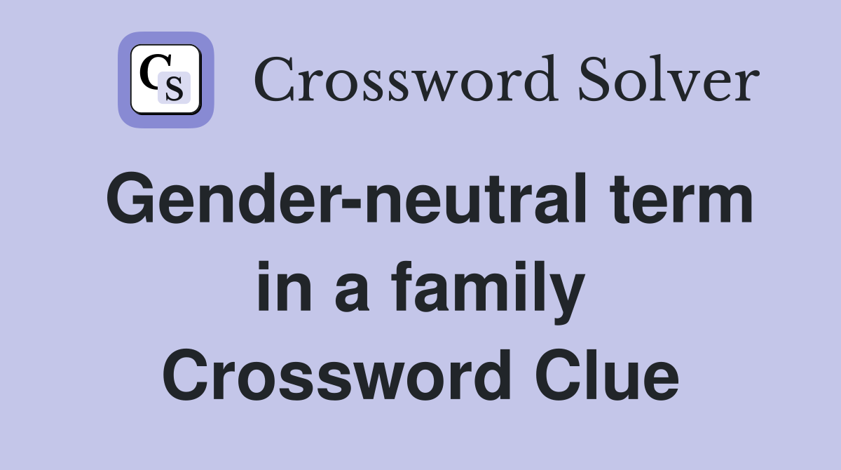 Gender-neutral term in a family Crossword Clue