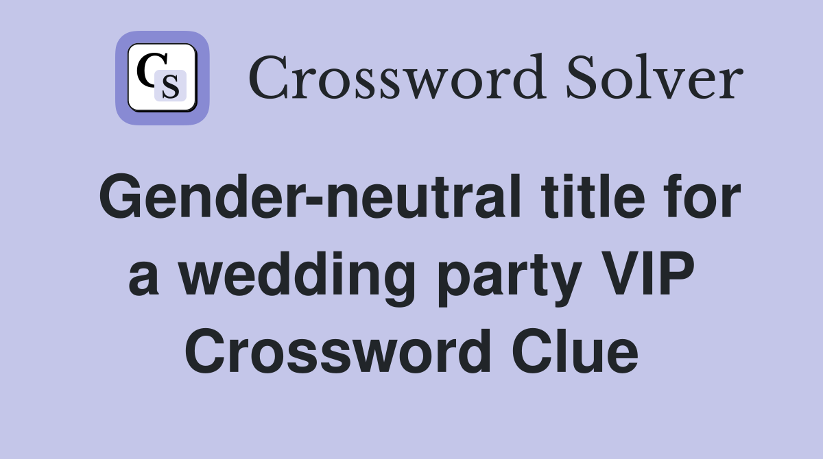 Gender-neutral title for a wedding party VIP Crossword Clue