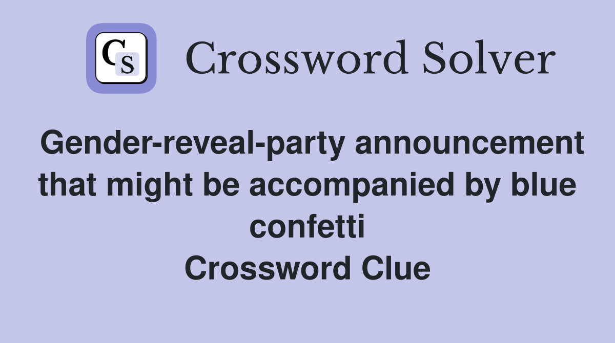 Gender-reveal-party announcement that might be accompanied by blue confetti Crossword Clue