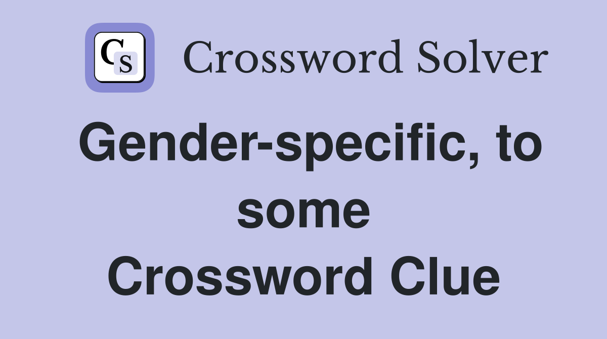 Gender-specific, to some Crossword Clue