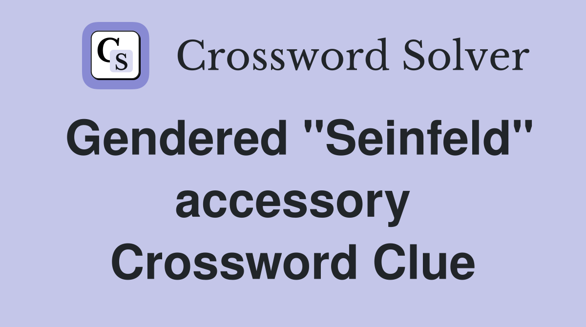 Gendered "Seinfeld" accessory Crossword Clue