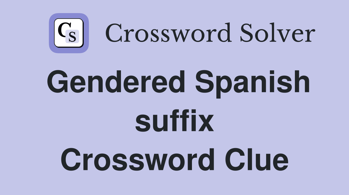 Gendered Spanish suffix Crossword Clue