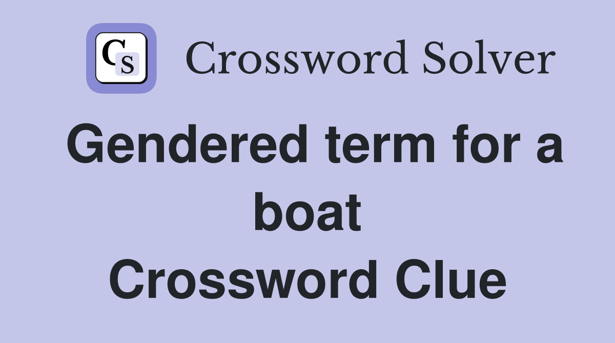 Gendered term for a boat Crossword Clue