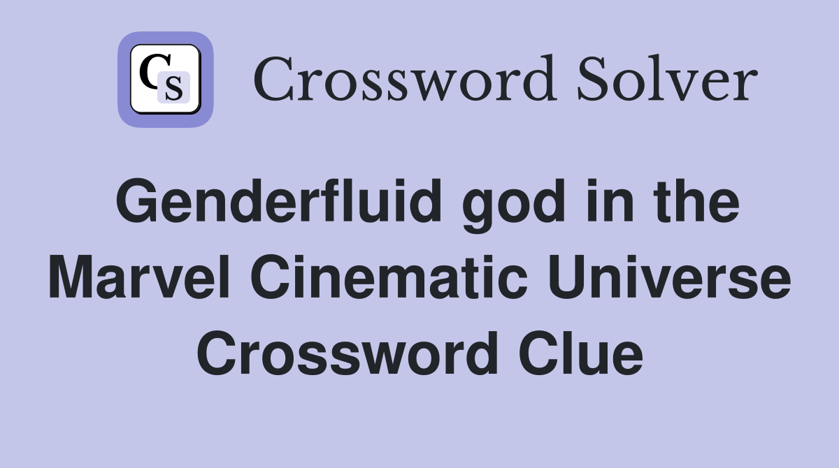 Genderfluid god in the Marvel Cinematic Universe Crossword Clue