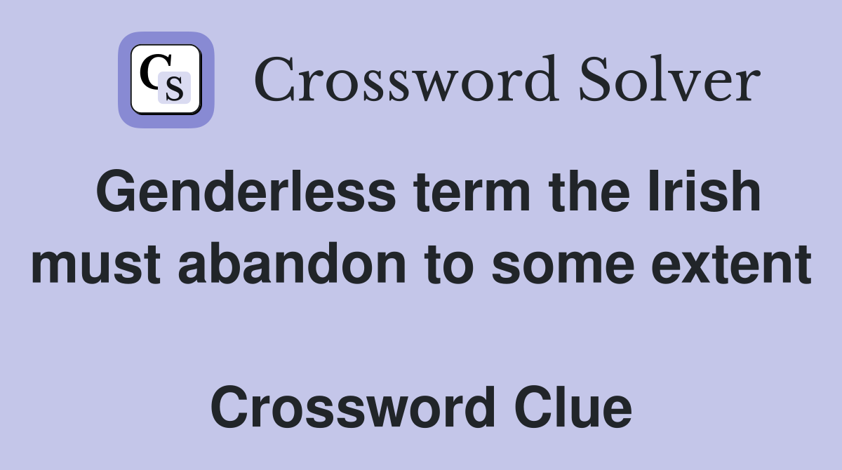 Genderless term the Irish must abandon to some extent  Crossword Clue