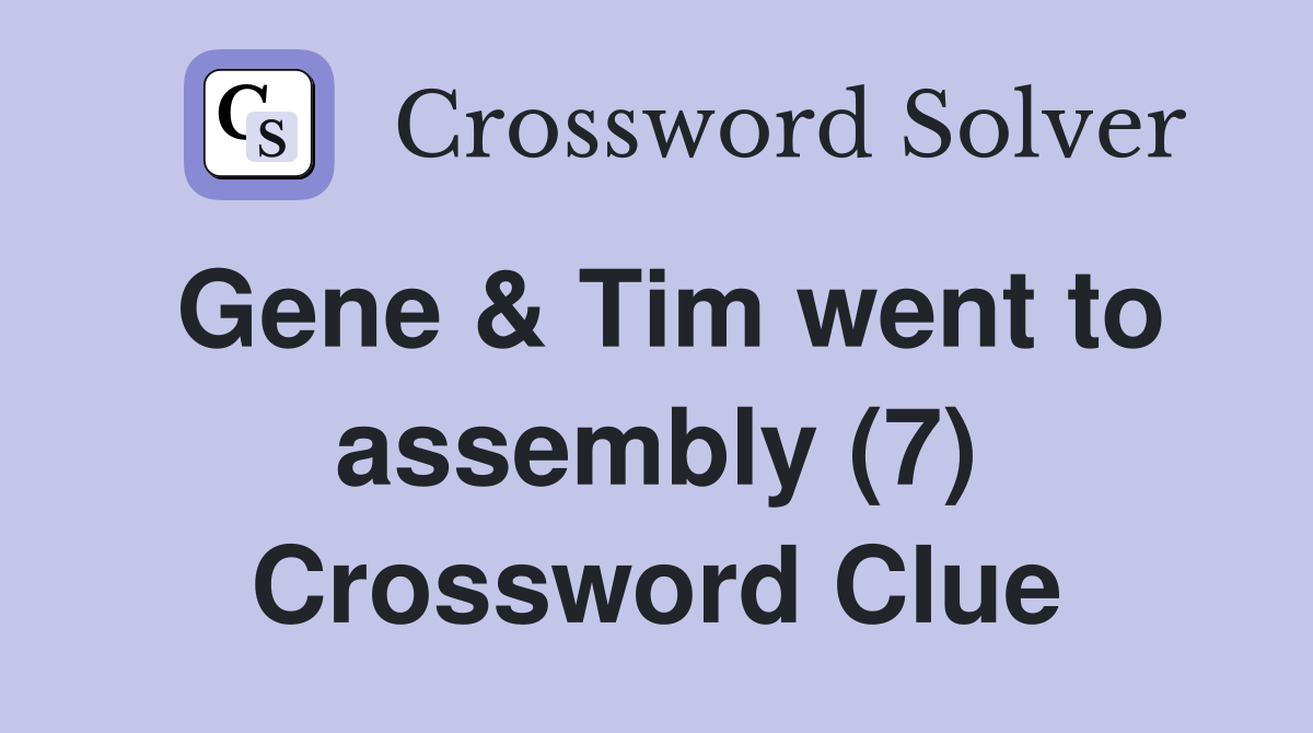 Gene & Tim went to assembly (7) Crossword Clue