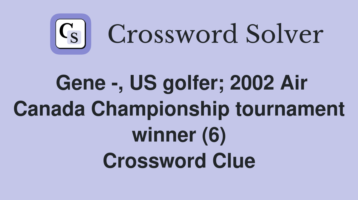 Gene -, US golfer; 2002 Air Canada Championship tournament winner (6) Crossword Clue