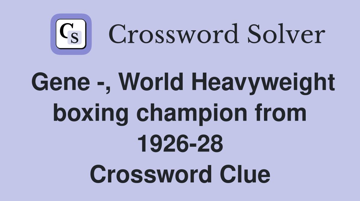 Gene -, World Heavyweight boxing champion from 1926-28 Crossword Clue