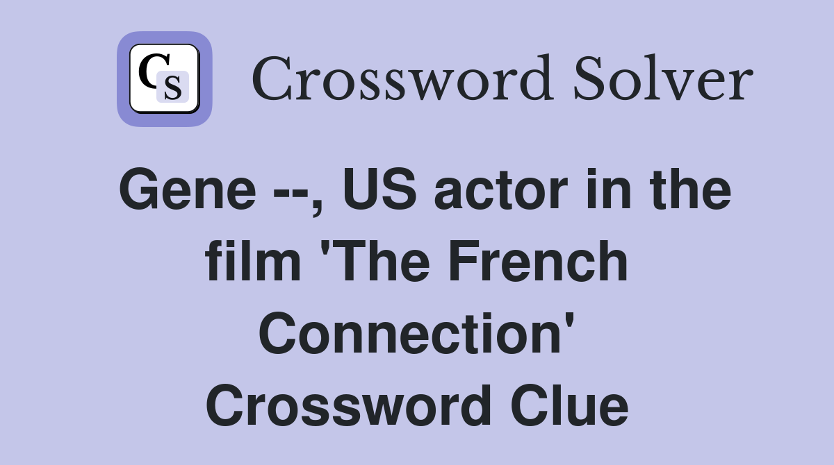 Gene --, US actor in the film 'The French Connection' Crossword Clue