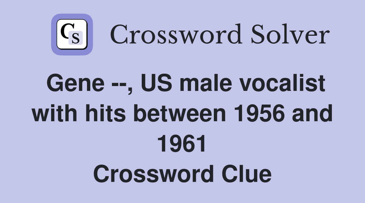 Gene --, US male vocalist with hits between 1956 and 1961 Crossword Clue
