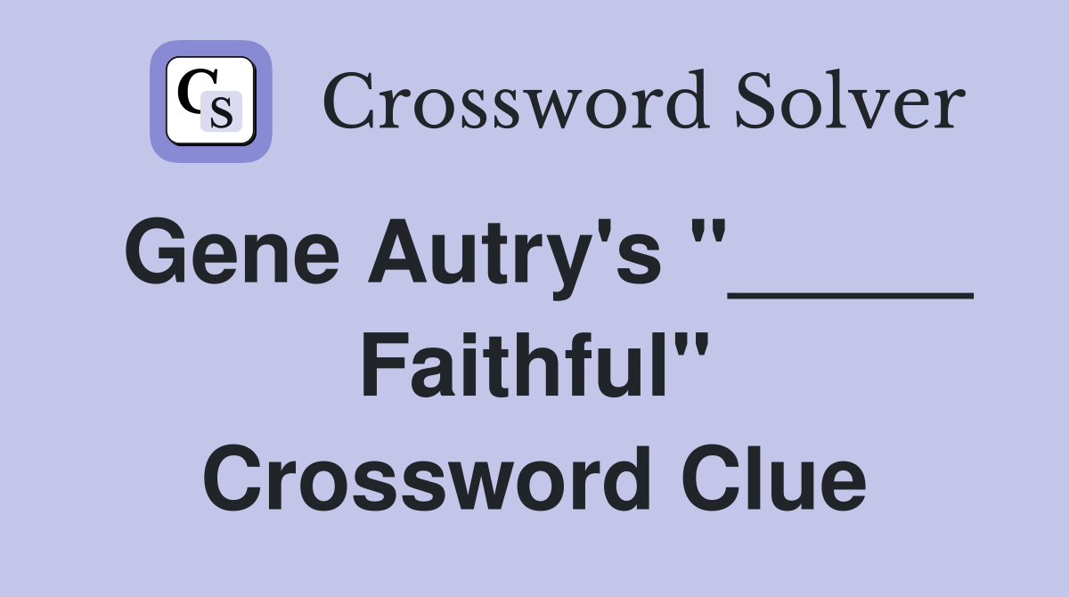Gene Autry's "_____ Faithful" Crossword Clue
