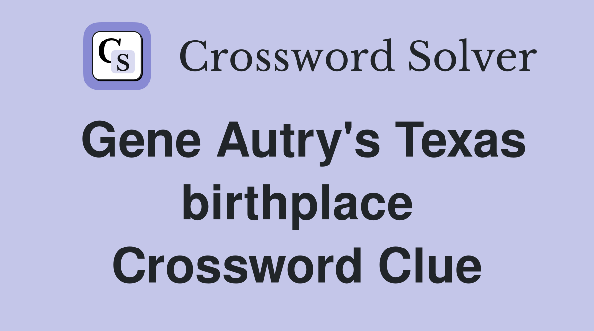 Gene Autry's Texas birthplace Crossword Clue