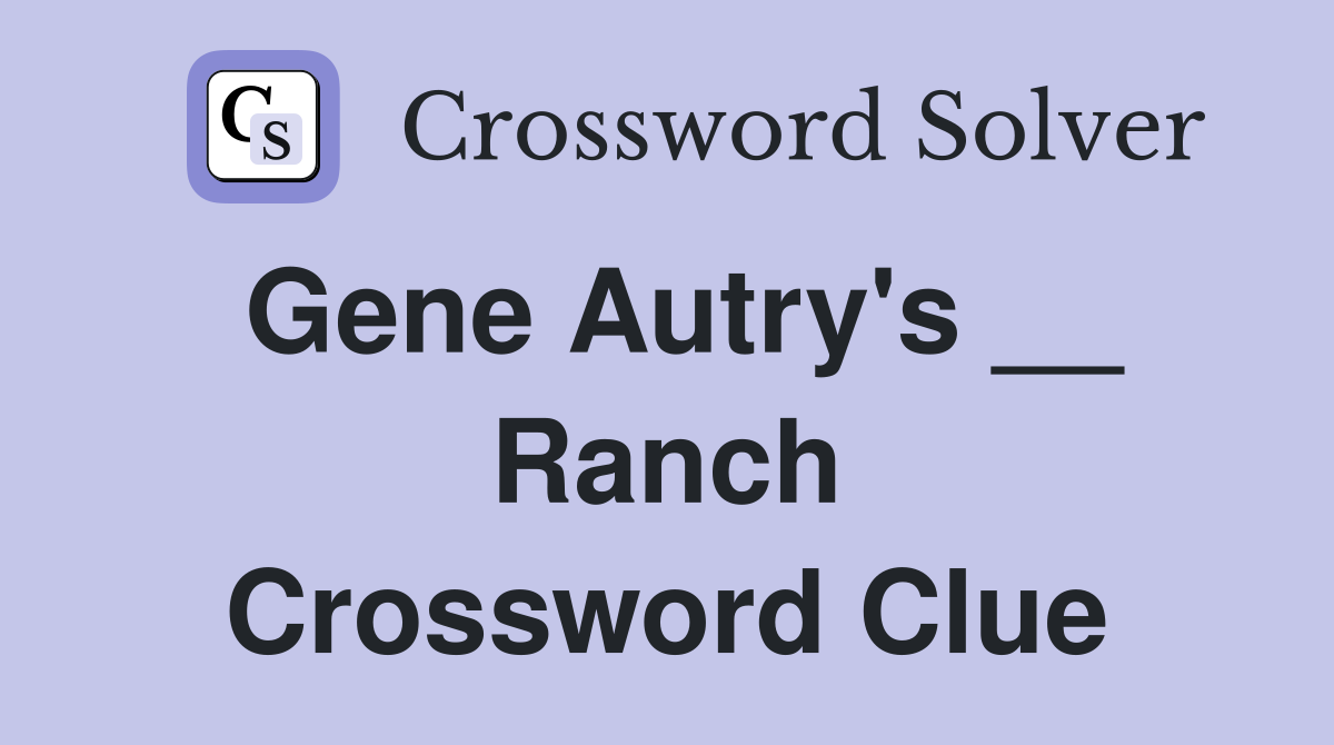 Gene Autry's __ Ranch Crossword Clue