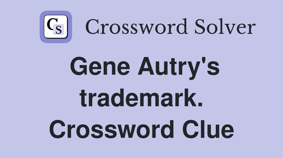 Gene Autry's trademark. Crossword Clue