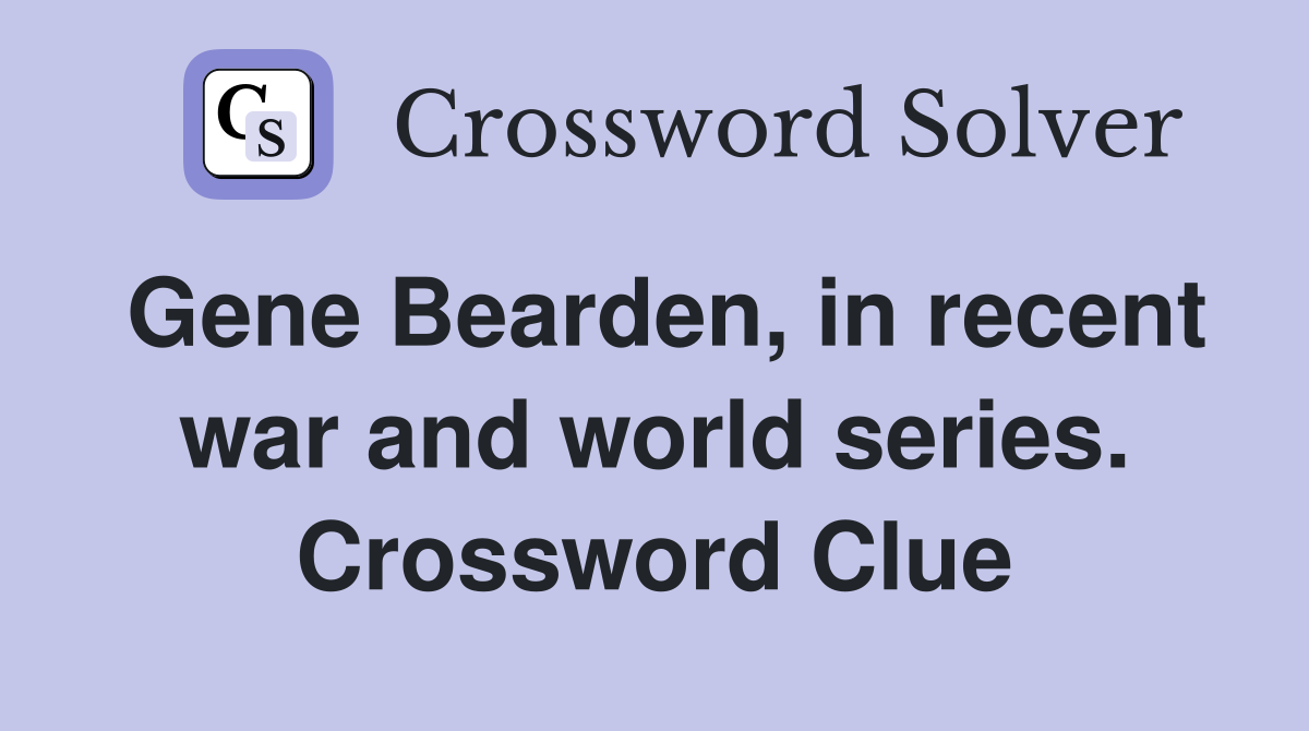Gene Bearden, in recent war and world series. Crossword Clue