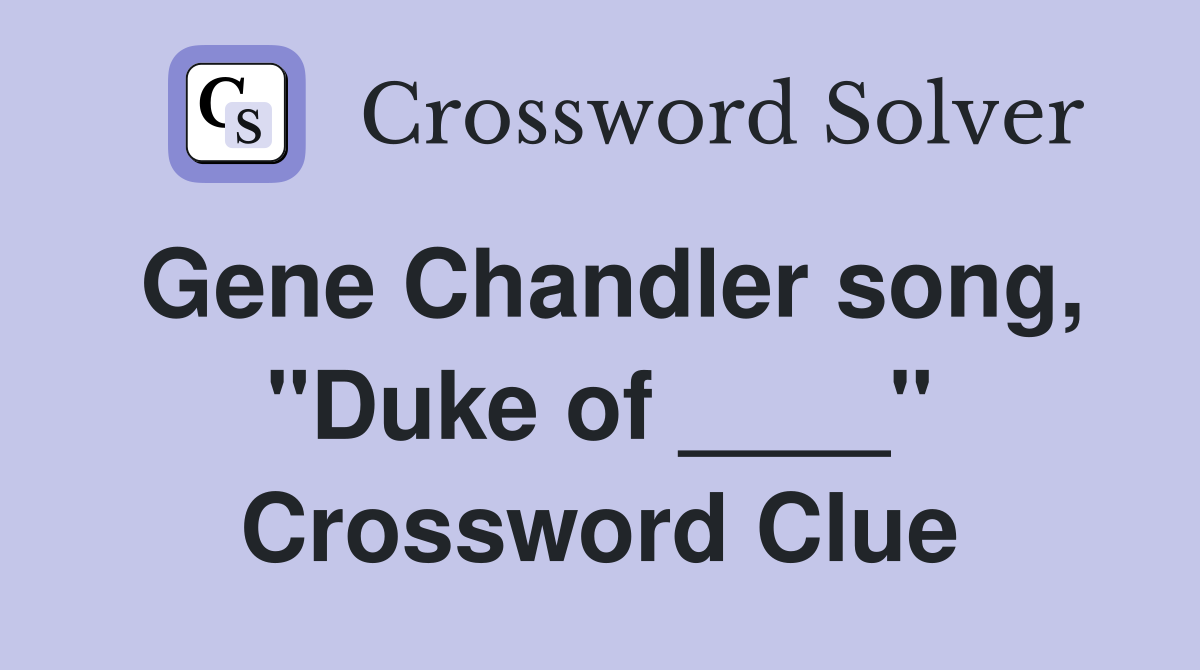 Gene Chandler song, "Duke of ____" Crossword Clue