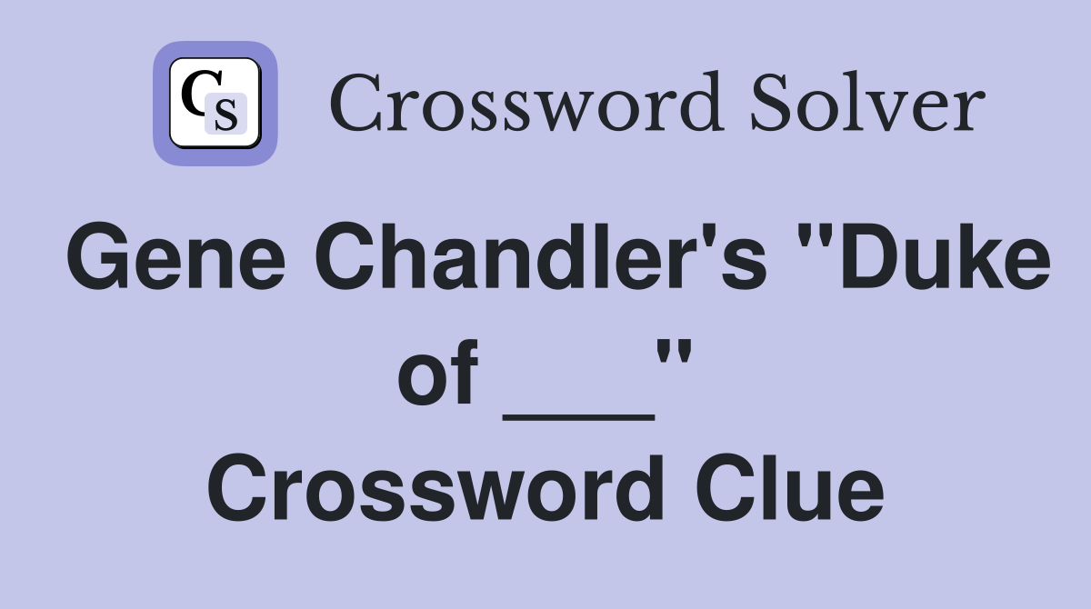 Gene Chandler's "Duke of ___" Crossword Clue