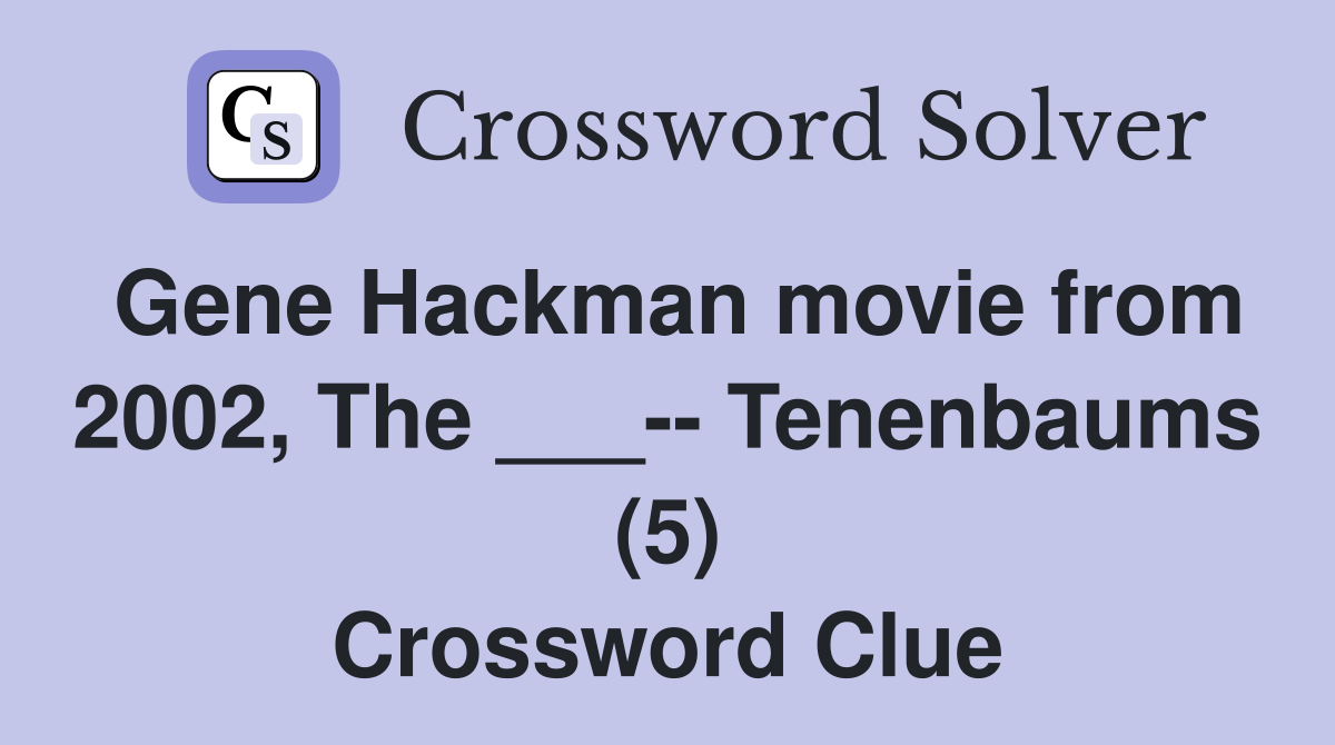 Gene Hackman movie from 2002, The ___-- Tenenbaums (5) Crossword Clue