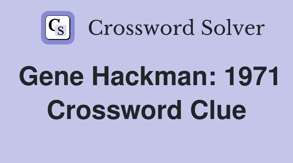 Gene Hackman: 1971 Crossword Clue