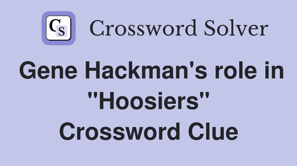 Gene Hackman's role in "Hoosiers" Crossword Clue