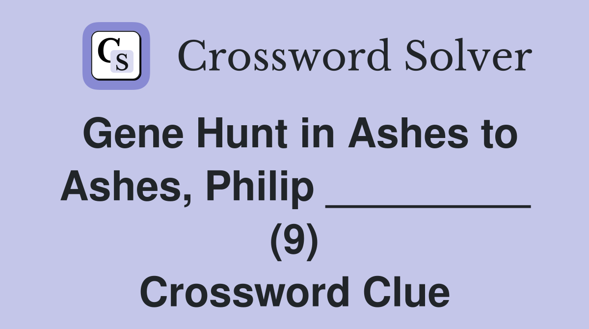 Gene Hunt in Ashes to Ashes, Philip _________ (9) Crossword Clue