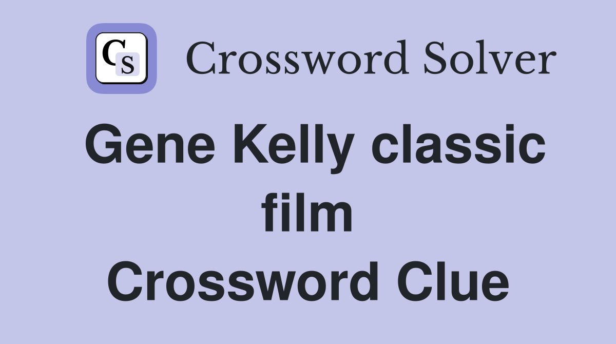 Gene Kelly classic film Crossword Clue