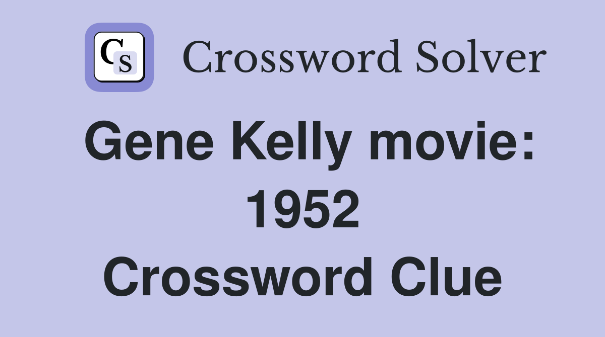 Gene Kelly movie: 1952 Crossword Clue