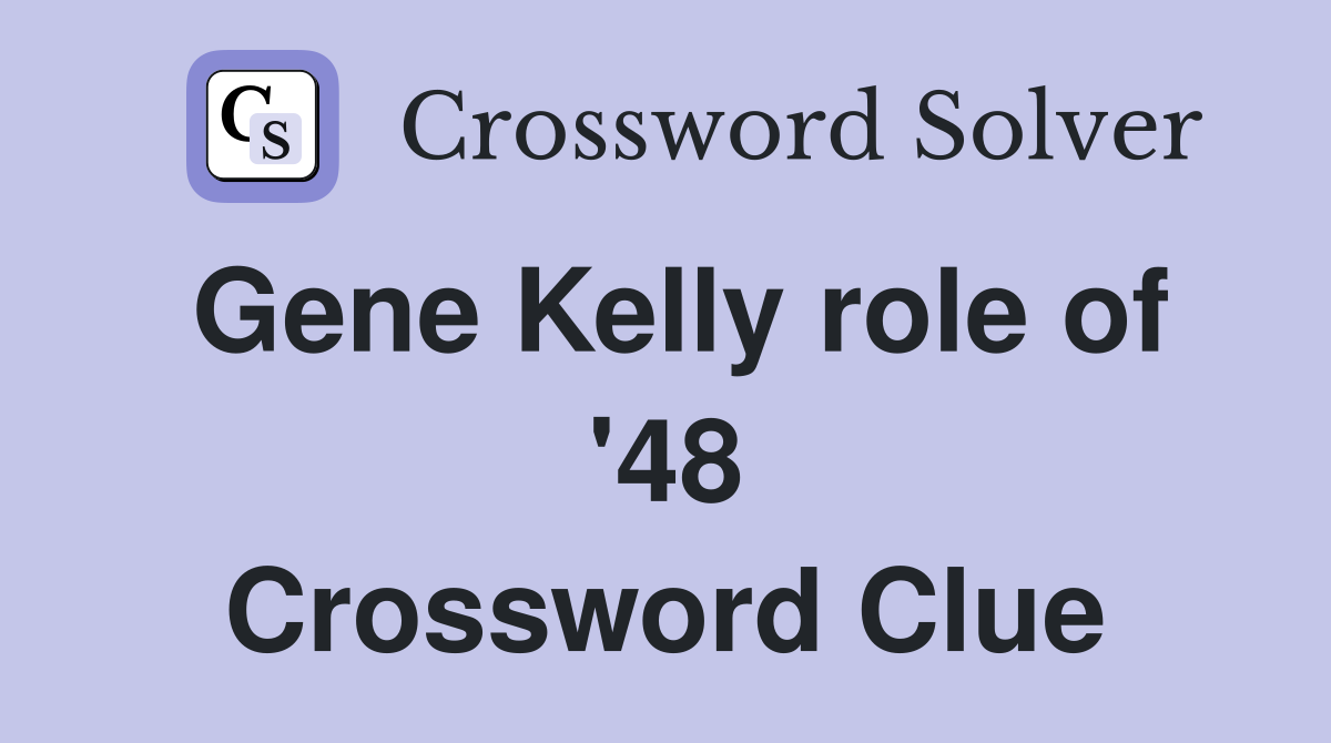 Gene Kelly role of '48 Crossword Clue