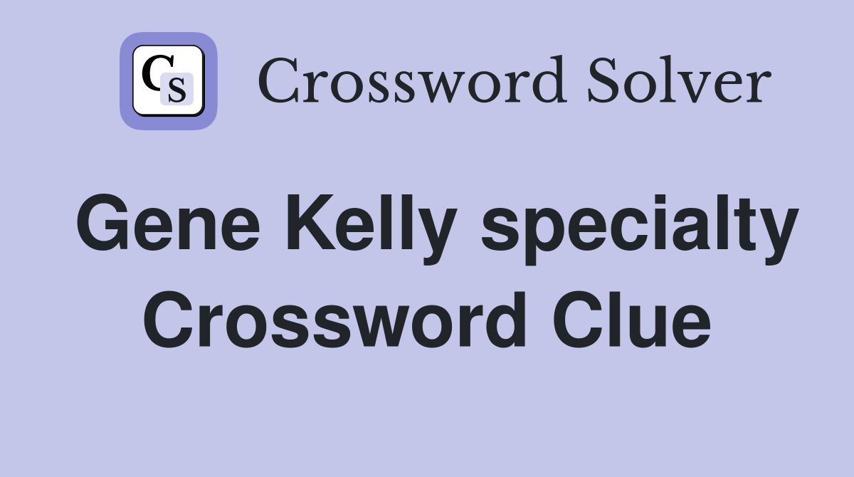 Gene Kelly specialty Crossword Clue