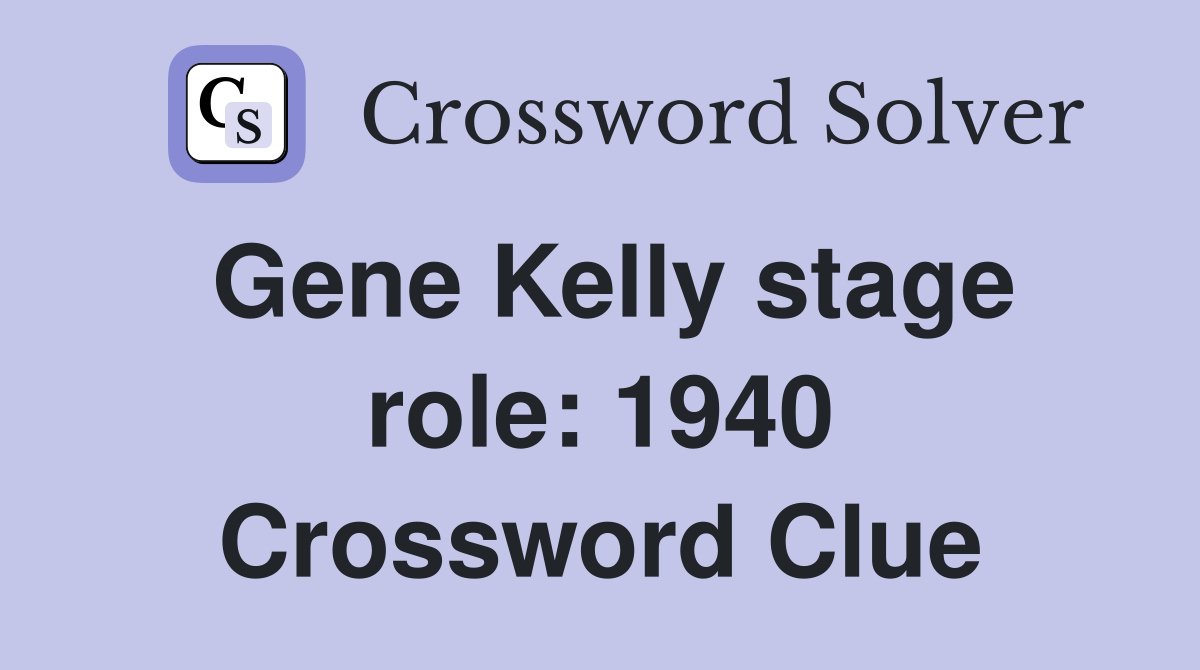 Gene Kelly stage role: 1940 Crossword Clue
