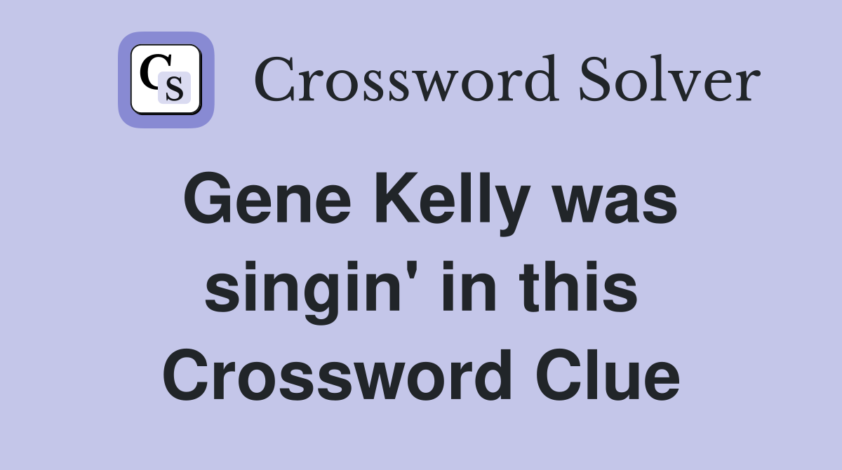 Gene Kelly was singin' in this Crossword Clue