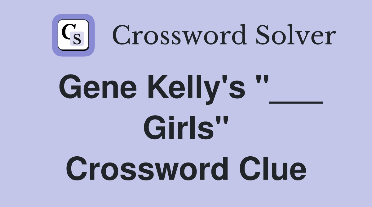 Gene Kelly's "___ Girls" Crossword Clue