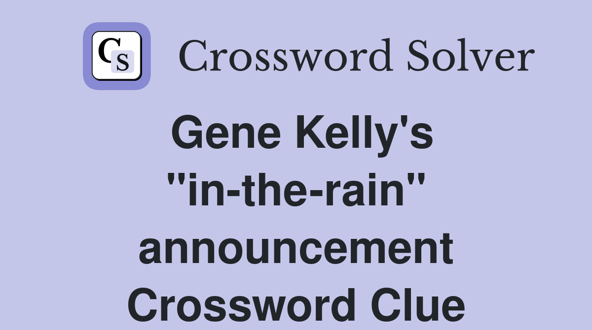 Gene Kelly's "in-the-rain" announcement Crossword Clue