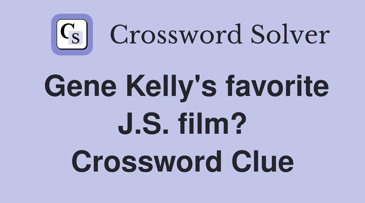 Gene Kelly's favorite J.S. film? Crossword Clue