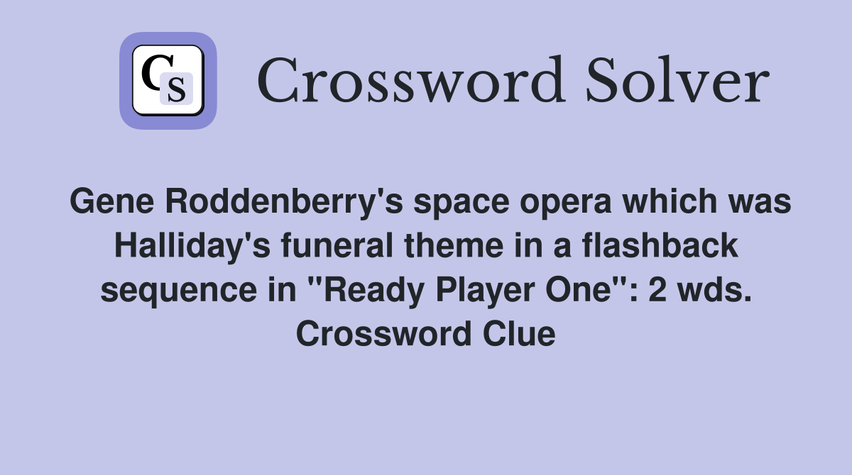 Gene Roddenberry's space opera which was Halliday's funeral theme in a flashback sequence in "Ready Player One": 2 wds. Crossword Clue