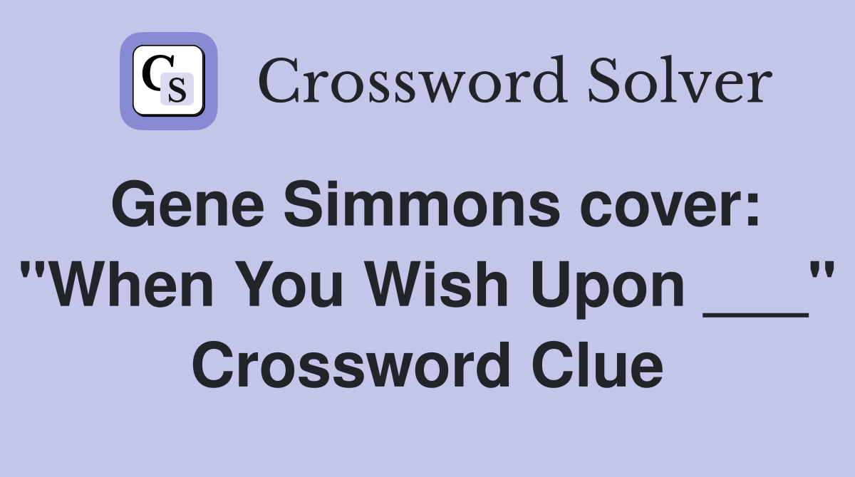 Gene Simmons cover: "When You Wish Upon ___" Crossword Clue