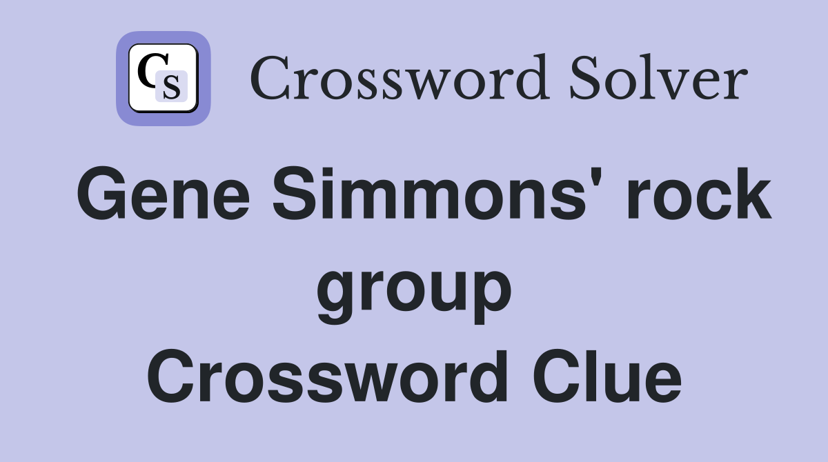 Gene Simmons' rock group Crossword Clue