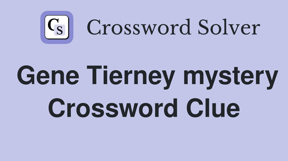 Gene Tierney mystery Crossword Clue