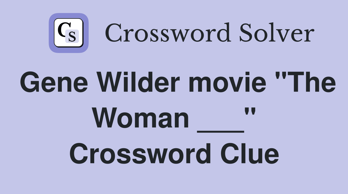 Gene Wilder movie "The Woman ___" Crossword Clue